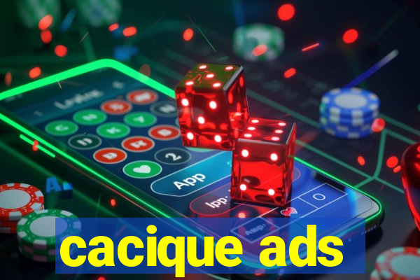 cacique ads